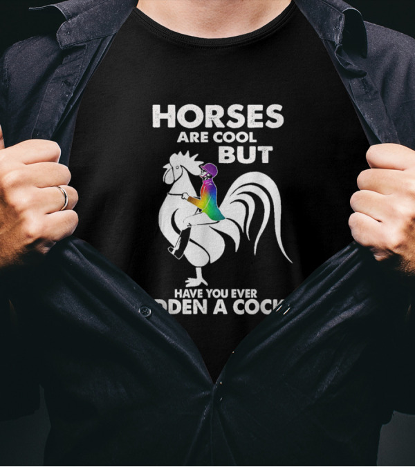 Horses Are Cool But Have You Ever Ridden A Cock Funny Rooster Rider T-Shirt