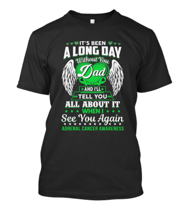 Its Been Long Day Without You Dad Tell You All About It When I See You Again Adrenal Cancer Awareness T-Shirt