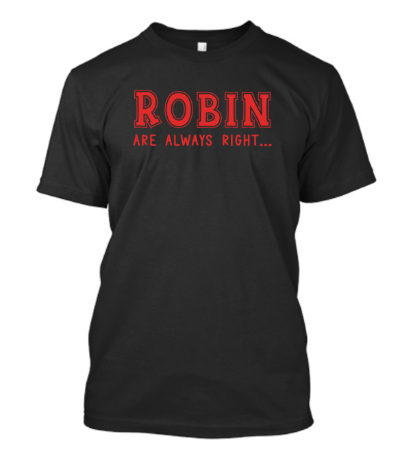 Robin Are Always Right Surname Give Name Name Birt T-Shirt