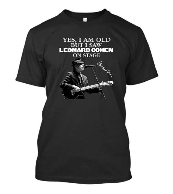 Yes I Am Old But I Saw Leonard Cohen On Stage Signature T-Shirt