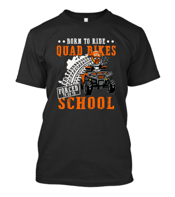 Born To Ride Quad Bikes ATV Forced To Go To School T-Shirt