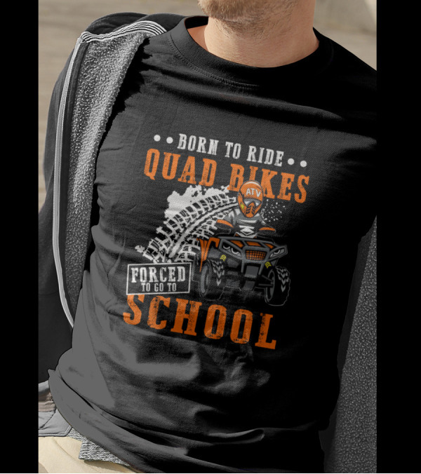 Born To Ride Quad Bikes ATV Forced To Go To School T-Shirt