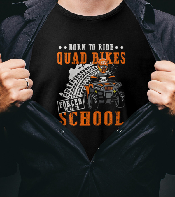 Born To Ride Quad Bikes ATV Forced To Go To School T-Shirt