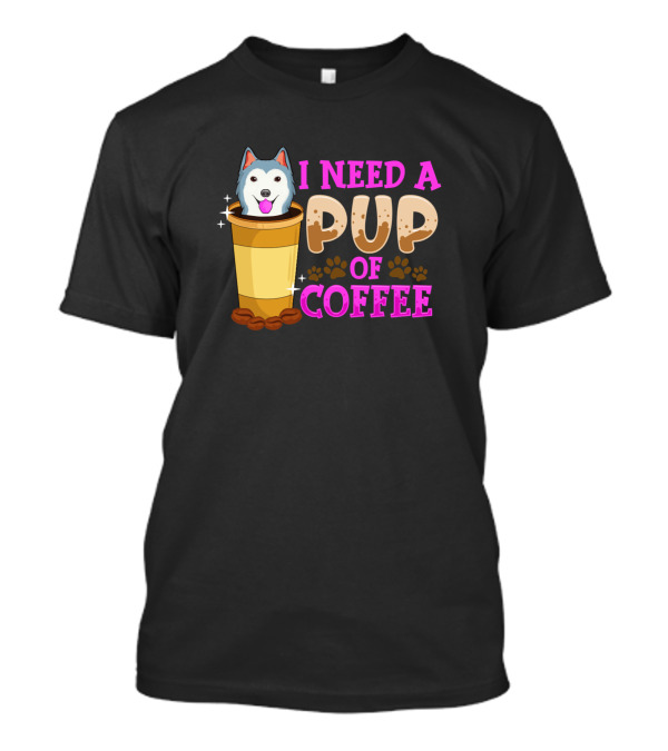 Dogs Cute Funny I Need A Pup Of Coffee Puppy Pun T-Shirt