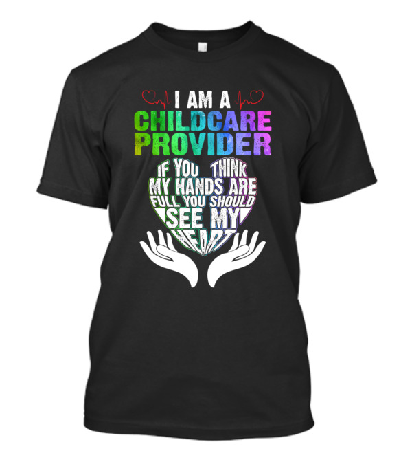 I Am A Childcare Provider If You Think My Hands Are Full You Should See My Heart T-Shirt