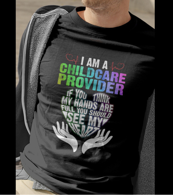 I Am A Childcare Provider If You Think My Hands Are Full You Should See My Heart T-Shirt