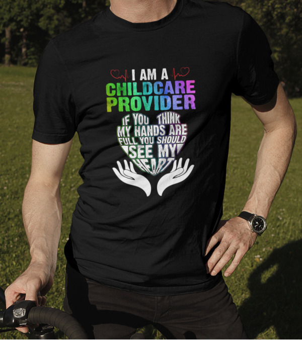 I Am A Childcare Provider If You Think My Hands Are Full You Should See My Heart T-Shirt