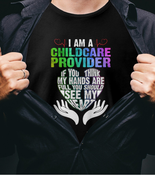 I Am A Childcare Provider If You Think My Hands Are Full You Should See My Heart T-Shirt