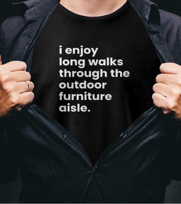 I Enjoy Long Walks Through The Outdoor Furniture Aisle T-Shirt
