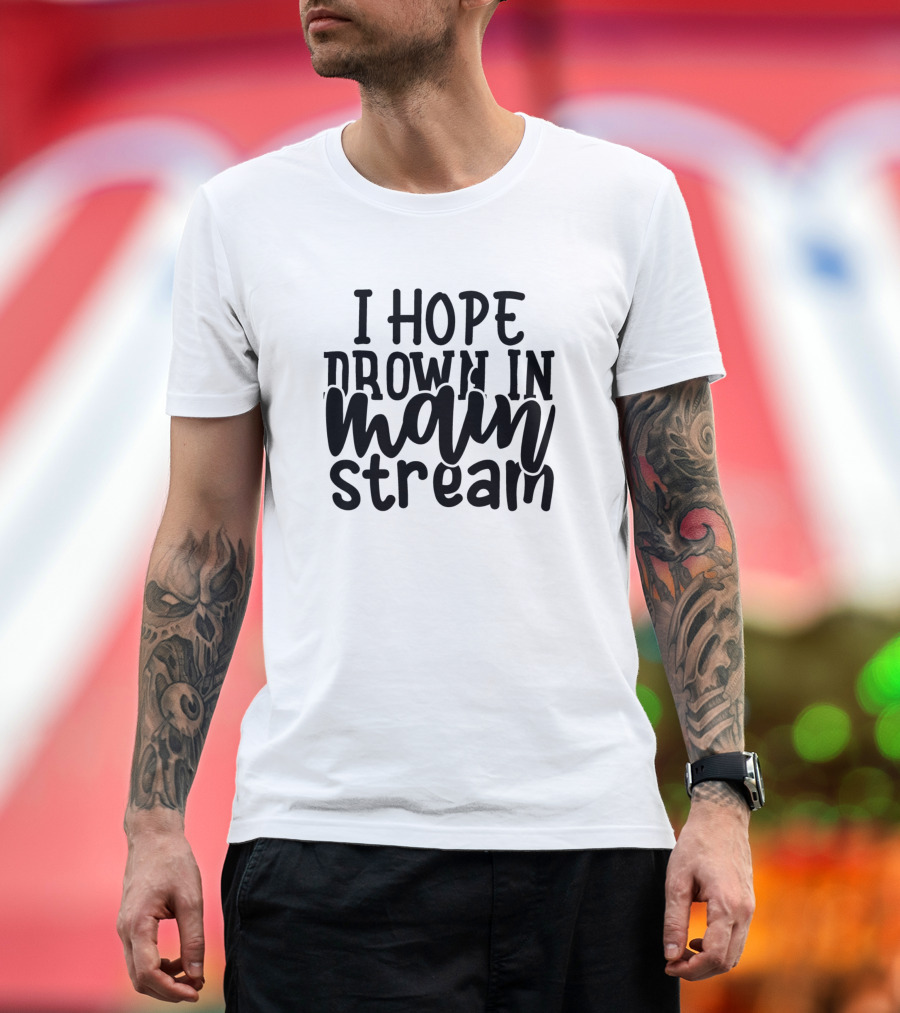 I Hope Drown In Main Stream T-Shirt