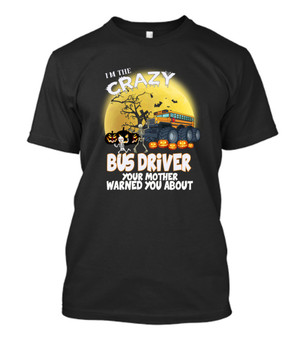 I'm The Crazy Bus Driver Your Mother Warned You About Halloween Skeletons Pumpkins Monster Truck Moon Ravens T-Shirt