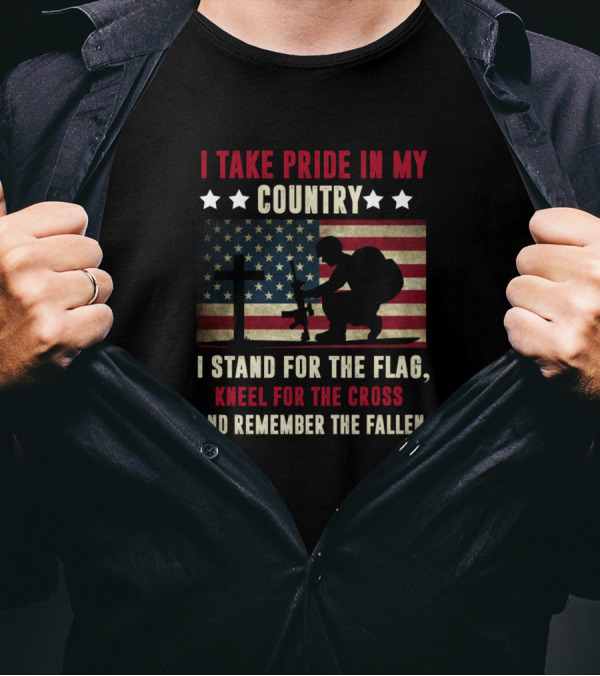 Pride In My Country Stand For The Flag Kneel For The Cross Remember The Fallen T-Shirt
