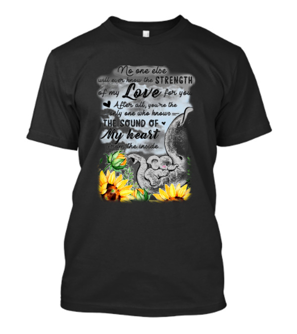No One Else Will Ever Know The Strength Of My Love For You Elephant Sunflowers T-Shirt