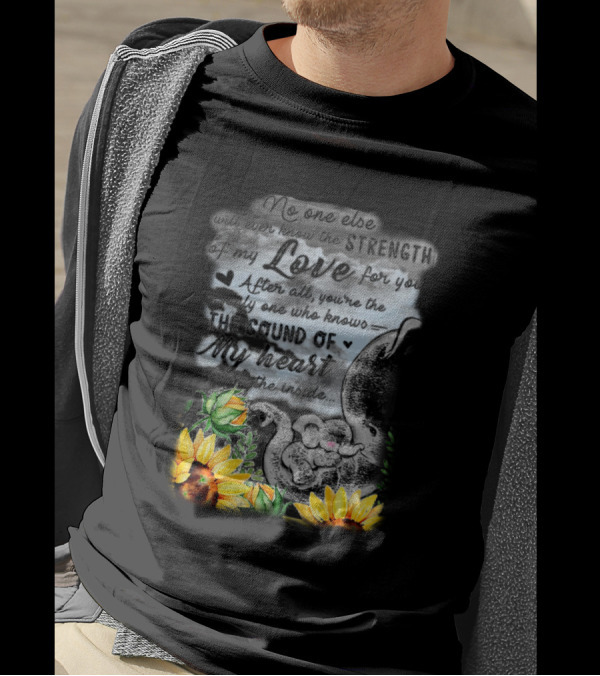 No One Else Will Ever Know The Strength Of My Love For You Elephant Sunflowers T-Shirt