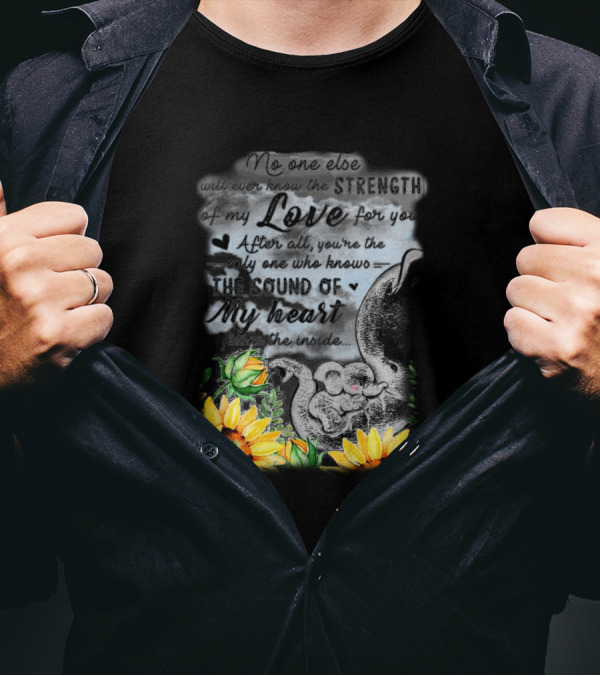 No One Else Will Ever Know The Strength Of My Love For You Elephant Sunflowers T-Shirt