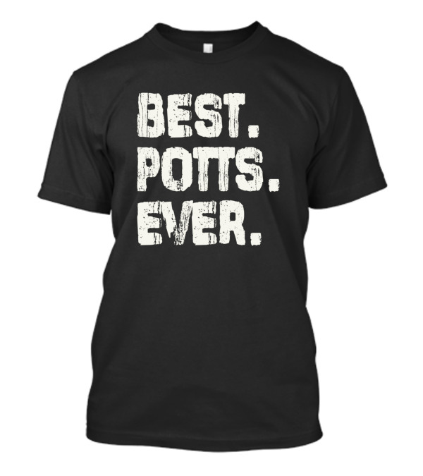 Best Potts Ever Name Birthday Middle Name Fam T-Shirt