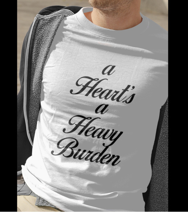 A Heart's A Heavy Burden T-Shirt