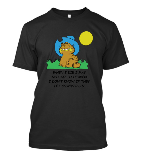 Garfield Cowboy When I Die I May Not Go To Heaven I Don't Know If They Let Cowboys In T-Shirt