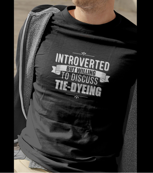 Introverted Yet Open For Tie-Dyeing Conversations T-Shirt