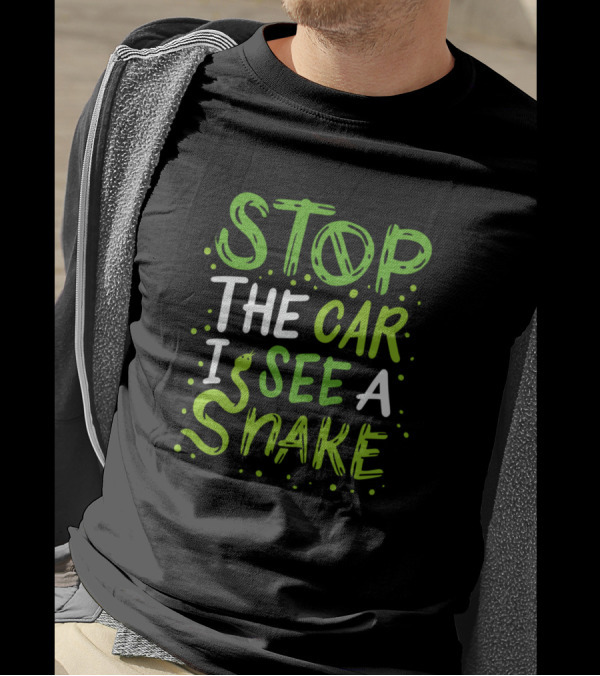 STOP THE CAR I SEE A SNAKE T-Shirt