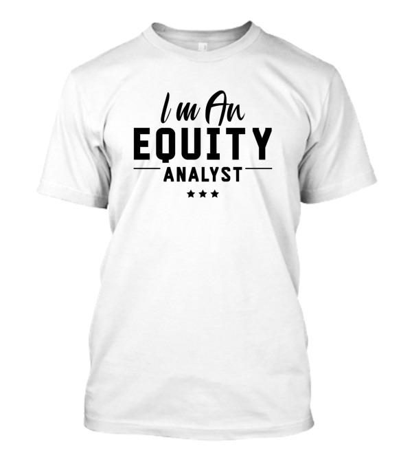 I'm An Equity Analyst T-Shirt