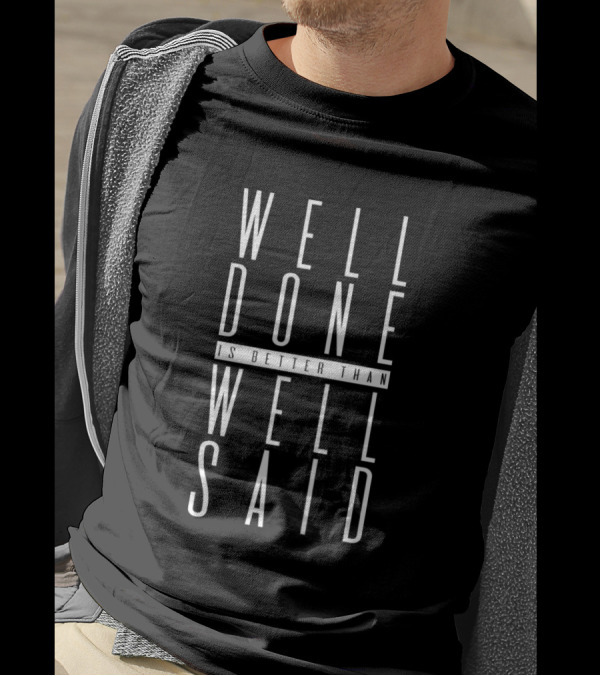 Well Done Is Better Than Well Said T-Shirt