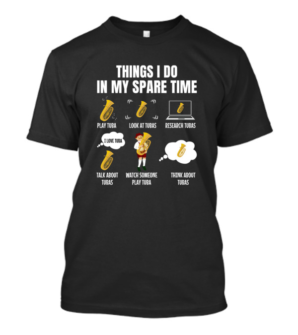 Things I Do In My Spare Time Tuba Play Look Research Talk Watch Think T-Shirt