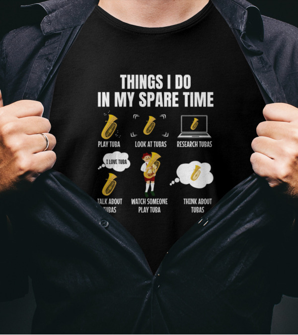 Things I Do In My Spare Time Tuba Play Look Research Talk Watch Think T-Shirt