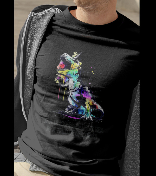 Be A Unicornasaurus Rex In A Field Of Unicorns T-Shirt