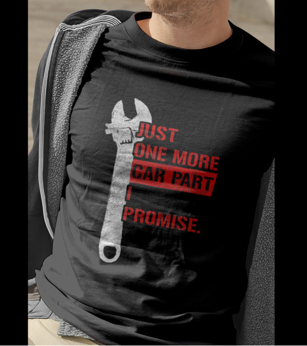 Just One More Car Part I Promise Mechanic Wrench Gear Head T-Shirt