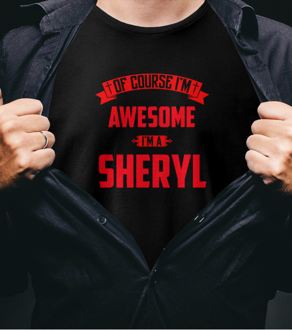 Of Course I'm Awesome I'm A Sheryl T-Shirt