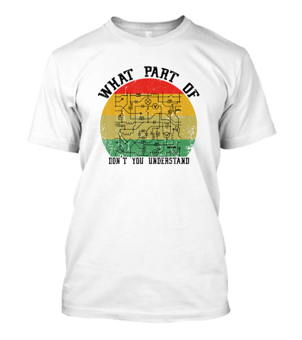 What Part Of Don't You Understand Retro Electrical Circuit Diagram T-Shirt