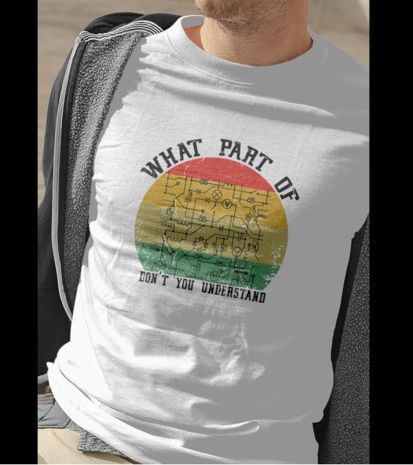 What Part Of Don't You Understand Retro Electrical Circuit Diagram T-Shirt