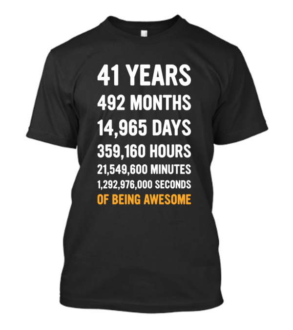 41 Years 492 Months 14965 Days 359160 Hours 21549600 Minutes 1292976000 Seconds Of Being Awesome T-Shirt