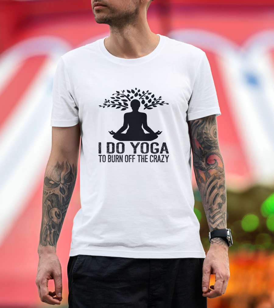 I Do Yoga To Burn Off The Crazy Meditation Tree T-Shirt