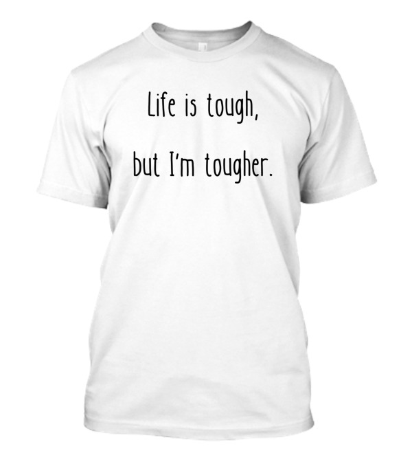 Life Is Tough But I'm Tougher T-Shirt