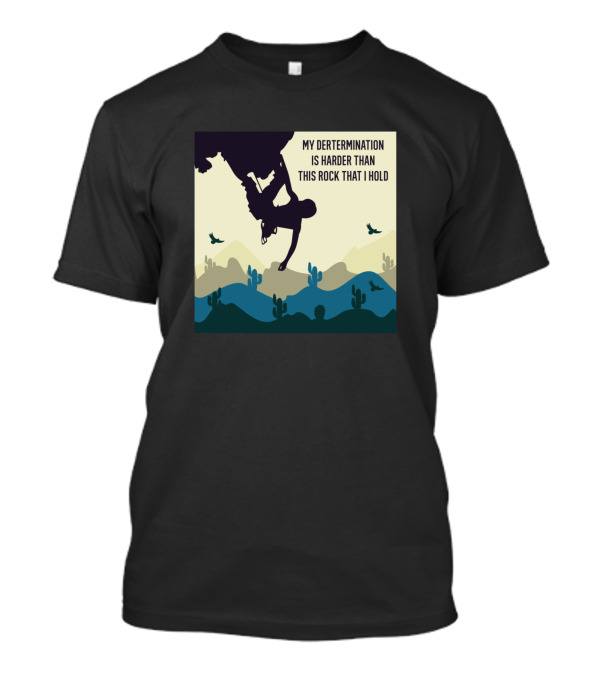 My Determination Is Harder Than This Rock That I Hold Rock Climbing Desert Landscape T-Shirt