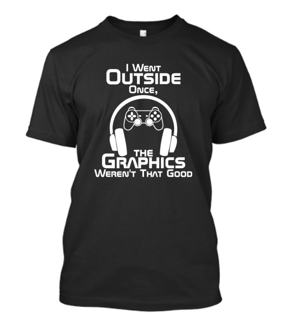 I Went Outside Once Game Controller Headphones Graphics Weren’t That Good T-Shirt