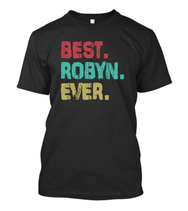 Best Robyn Ever Name Birthday Middle Name Fam T-Shirt