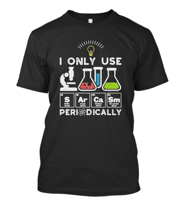 Science I Only Use Sarcasm Periodically With Periodic Table Elements And Lab Equipment T-Shirt