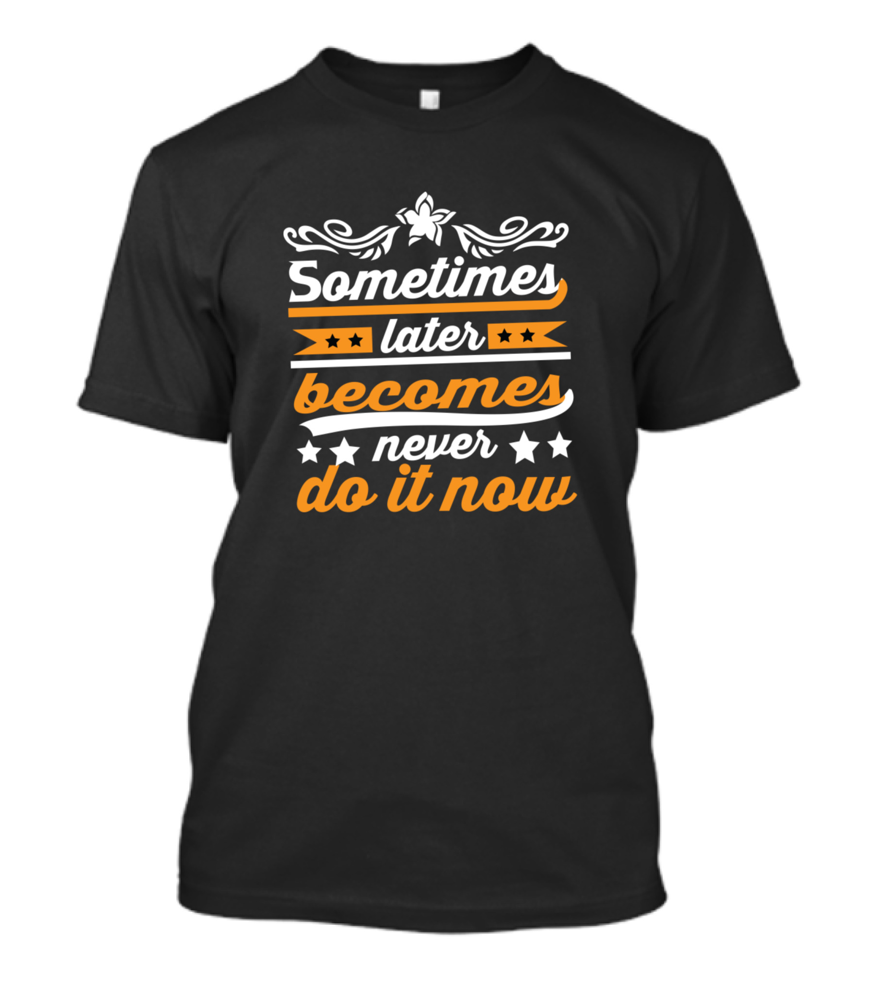 Sometimes Later Becomes Never Do It Now Bold Motivational Typography T-Shirt
