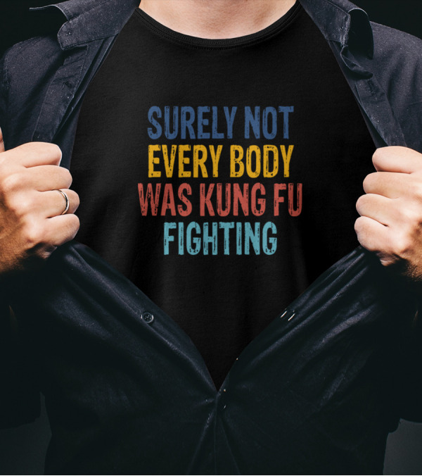 Surely Not Every Body Was Kung Fu Fighting Text In Multicolor T-Shirt
