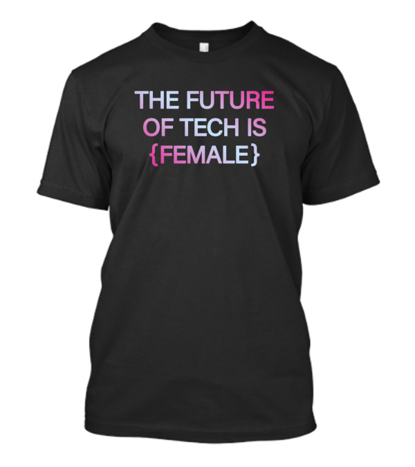 THE FUTURE OF TECH IS FEMALE T-Shirt