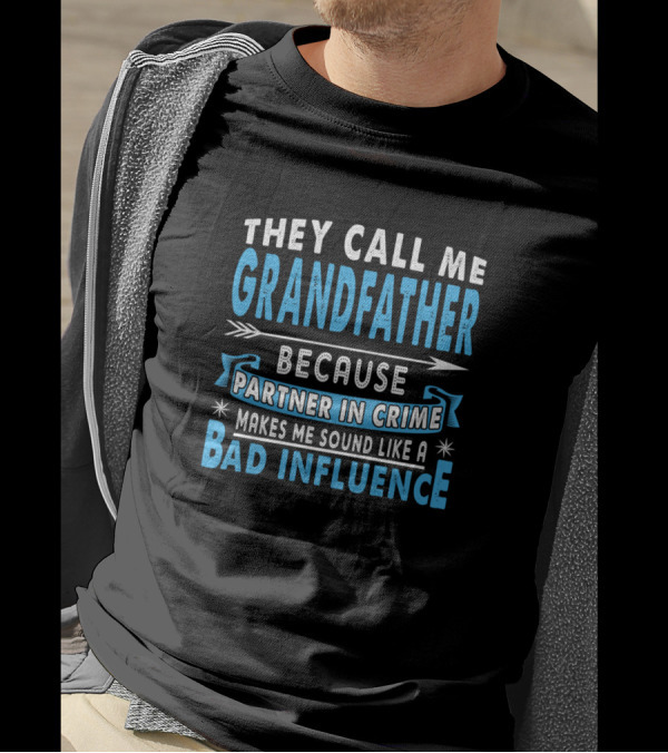 They Call Me Grandfather Because Partner In Crime Makes Me Sound Like A Bad Influence T-Shirt