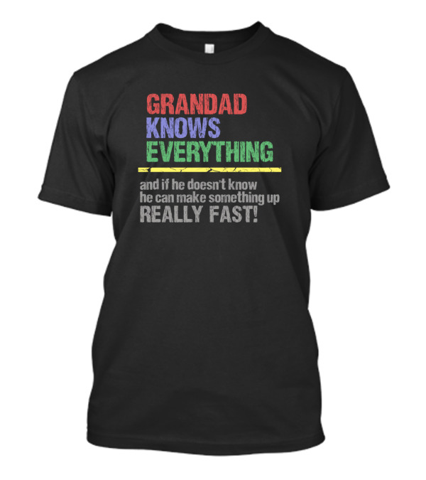 Grandad Knows Everything And If He Doesn't Know He Can Make Something Up Really Fast T-Shirt