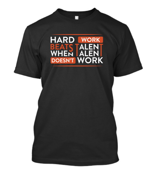 Hard Work Beats Talent When Talent Doesn't Work T-Shirt