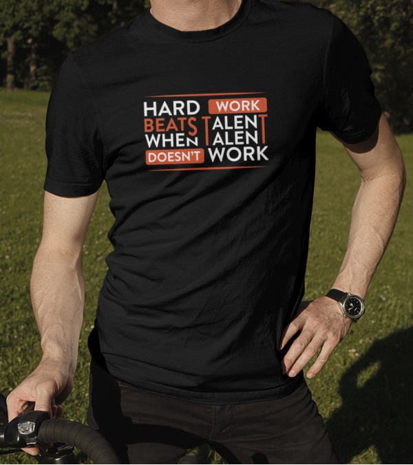 Hard Work Beats Talent When Talent Doesn't Work T-Shirt
