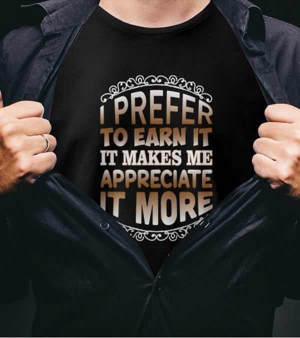 I Prefer To Earn It It Makes Me Appreciate It More Vintage Filigree Frame T-Shirt