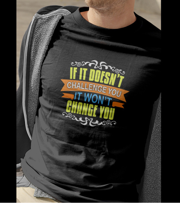 If It Doesn't Challenge You It Won't Change You Motivational T-Shirt
