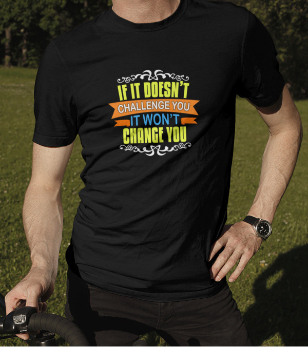 If It Doesn't Challenge You It Won't Change You Motivational T-Shirt